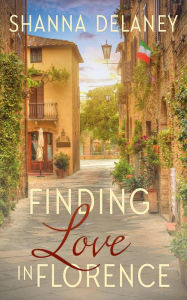 Title: Finding Love in Florence, Author: Shanna Delaney