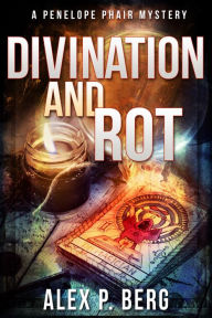 Title: Divination and Rot: A Supernatural Mystery, Author: Alex P. Berg