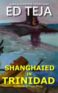 Title: Shanghaied In Trinidad: A Novel of Caribbean Crime and Suspense, Author: Ed Teja