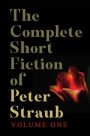 The Complete Short Fiction of Peter Straub, Volume One
