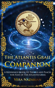Title: The Atlantis Grail Companion: A Reference Guide to Things and Places for Fans of The Atlantis Grail, Author: Vera Nazarian