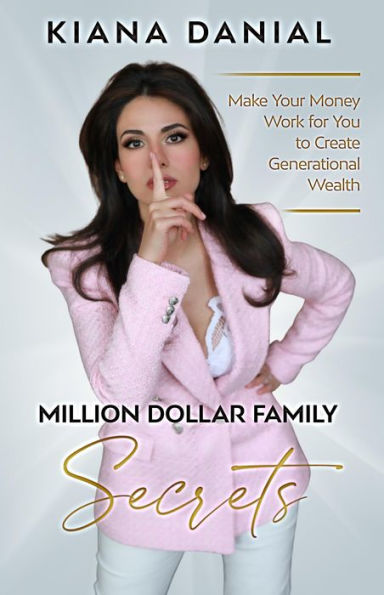 Million Dollar Family Secrets: Make Your Money Work for You to Create Generational Wealth