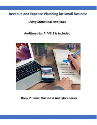 Title: Revenue and Expense Planning for Small Business: Using Statistical Analytics, Author: Auditmetrics