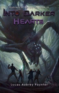 Title: Into Darker Hearts: Outcasts of the Worlds, Book III, Author: Lucas Paynter