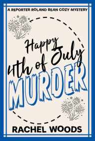 Title: Happy 4th of July Murder, Author: Rachel Woods