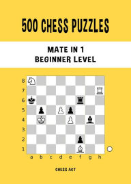 Title: 500 Chess Puzzles, Mate in 1, Beginner Level: Solve chess problems and improve your chess tactical skills, Author: Chess Akt