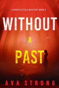 Title: Without A Past (A Dakota Steele FBI Suspense ThrillerBook 3), Author: Ava Strong