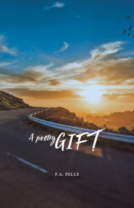 Title: A Poetry Gift: A Thought, a Poem, a Highway, Author: F. A. Pelle