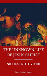 Title: The Unknown Life of Jesus Christ, Author: Nicolas Notovitch