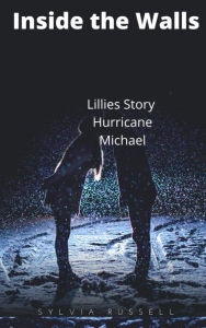 Title: Inside the Walls Lillie's Story: Hurricane Michael, Author: Sylvia Russell