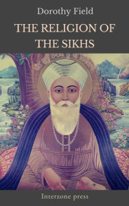 Title: The Religion of the Sikhs, Author: Dorothy Field