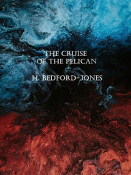 Title: The Cruise of the Pelican, Author: H. Bedford-jones