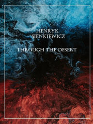 Title: Through the Desert, Author: Henryk Sienkiewicz