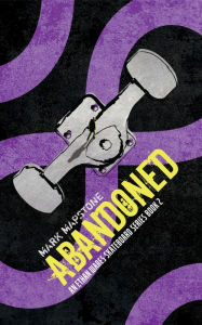 Title: Abandoned: An Ethan Wares Skateboard Series Book 2, Author: Mark Mapstone
