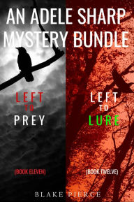 Title: An Adele Sharp Mystery Bundle: Left to Prey (#11) and Left to Lure (#12), Author: Blake Pierce