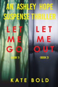 Title: Ashley Hope Suspense Thriller Bundle: Let Me Go (#1) and Let Me Out (#2), Author: Kate Bold