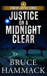 Title: Justice On A Midnight Clear: Clean read crime fiction full of mystery, action and suspense, Author: Bruce Hammack