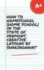 HOW TO HOMESCHOOL (HOME SCHOOL) IN THE STATE OF VERMONT, CREATIVE LESSONS BY SHARINGWHAT