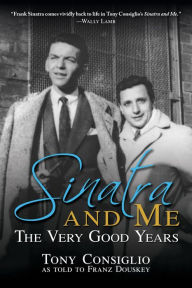 Title: Sinatra and Me: The Very Good Years, Author: Tony Consiglio
