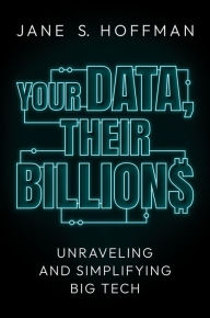 Title: Your Data, Their Billions: Unraveling and Simplifying Big Tech, Author: Jane S. Hoffman