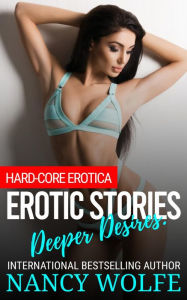 Title: Erotic Stories Deeper Desires: Hard-Core Erotica, Author: Nancy Wolfe