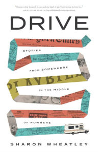 Title: Drive: Stories from Somewhere in the Middle of Nowhere, Author: Sharon Wheatley