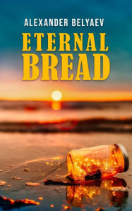 Title: Eternal Bread, Author: Alexander Belyaev