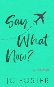 Download free electronic book Say What Now?: A contemporary epistolary travel journal novel 9798823124621 by JG Foster, JG Foster