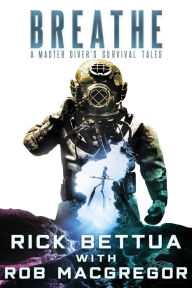 Title: Breathe: A Master Diver's Survival Tales, Author: Rick Bettua
