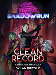 Title: Shadowrun: Clean Record: (A Shadowrun Novella), Author: Dylan Birtolo