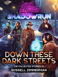 Title: Shadowrun: Down These Dark Streets: (The Collected Stories of Russell Zimmerman), Author: Russell Zimmerman