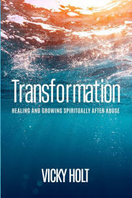 Title: Transformation: Healing and Growing Spiritually after Abuse: Healing and Growing Spiritually After Abuse, Author: Vicky Holt