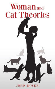 Title: Woman and Cat Theories, Author: John Koser