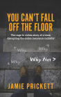 You Can't Fall off the Floor: The Rags-To-riches Story of a Team Disrupting the Entire Insurance Industry