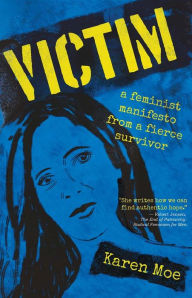 Title: Victim: A Feminist Manifesto from a Fierce Survivor, Author: Karen Moe