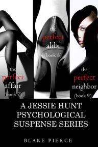 Title: Jessie Hunt Psychological Suspense Bundle: The Perfect Affair (#7), The Perfect Alibi (#8) and The Perfect Neighbor (#9), Author: Blake Pierce