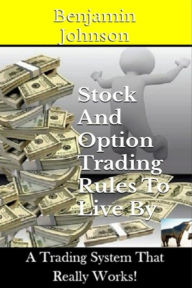 Title: Stock And Option Trading Rules To Live By, Author: Benjamin Johnson