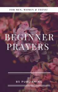 Title: BEGINNER PRAYERS FOR MEN, WOMEN, & TEENS, Author: BFive Publishing