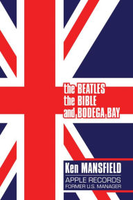 Title: The Beatles, The Bible and Bodega Bay: A Long and Winding Road, Author: Ken Mansfield
