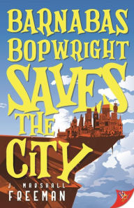 Title: Barnabas Bopwright Saves the City, Author: J. Marshall Freeman