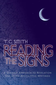 Title: Reading the Signs: A Sensible Approach to Revelation and Other Apocalyptic Writings, Author: T.C.  Smith