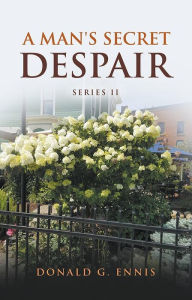 Title: A Man's Secret Despair, Author: Donald G Ennis