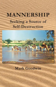 Title: Mannership: Seeking a Source of Self-destruction, Author: Mark Goodwin