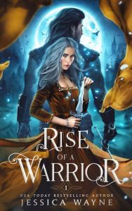 Title: Rise of a Warrior: A Forbidden Romantic Fantasy, Author: Jessica Wayne
