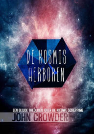 Title: De Kosmos Herboren: Een blijde theologie over de nieuwe schepping, Author: John Crowder