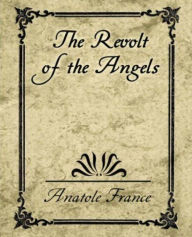 Title: The Revolt of the Angels by Anatole France, Author: Anatole France