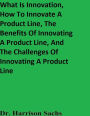 What Is Innovation, How To Innovate A Product Line, And The Benefits Of Innovating A Product Line