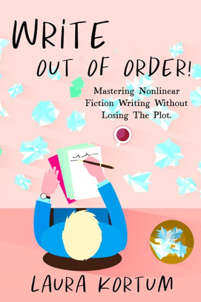 Write out of Order! Mastering Nonlinear Fiction Writing Without Lostin