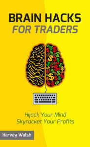 Title: Brain Hacks For Traders, Author: Harvey Walsh