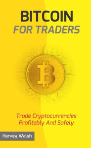 Title: Bitcoin For Traders, Author: Harvey Walsh